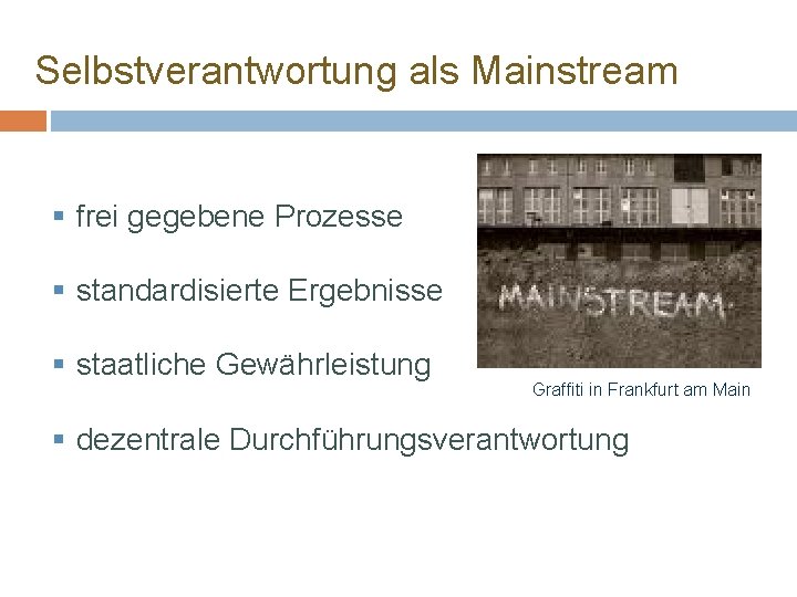 Selbstverantwortung als Mainstream § frei gegebene Prozesse § standardisierte Ergebnisse § staatliche Gewährleistung Graffiti