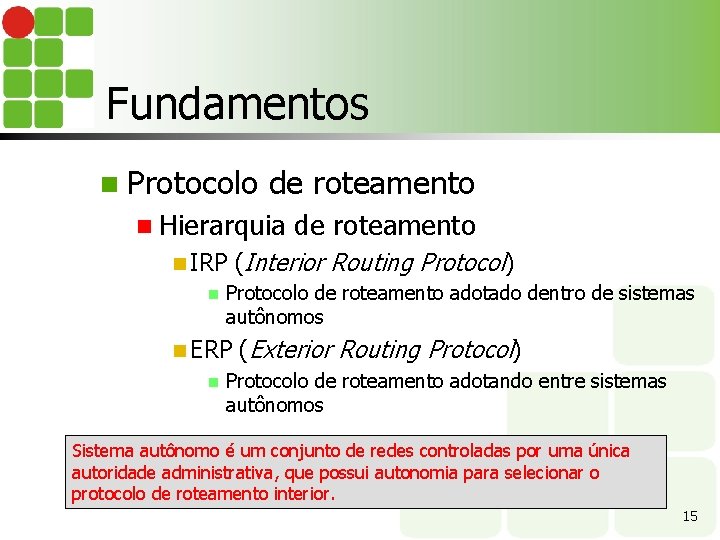 Fundamentos n Protocolo de roteamento n Hierarquia n IRP n (Interior Routing Protocol) Protocolo