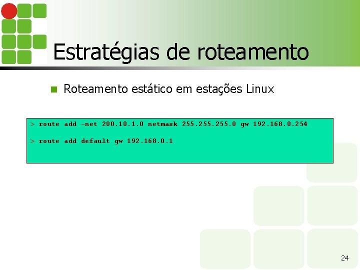 Estratégias de roteamento n Roteamento estático em estações Linux > route add -net 200.