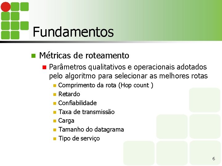 Fundamentos n Métricas de roteamento n Parâmetros qualitativos e operacionais adotados pelo algoritmo para