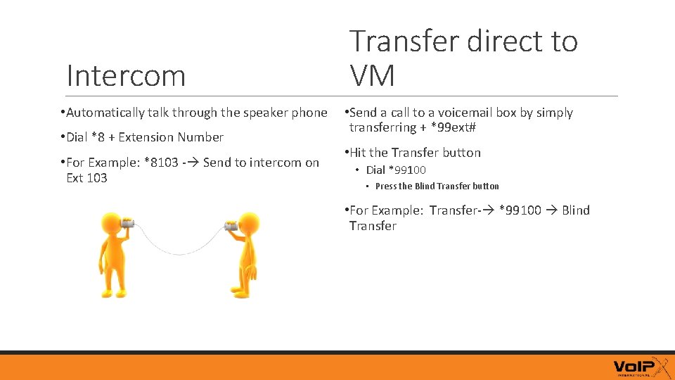 Intercom • Automatically talk through the speaker phone • Dial *8 + Extension Number