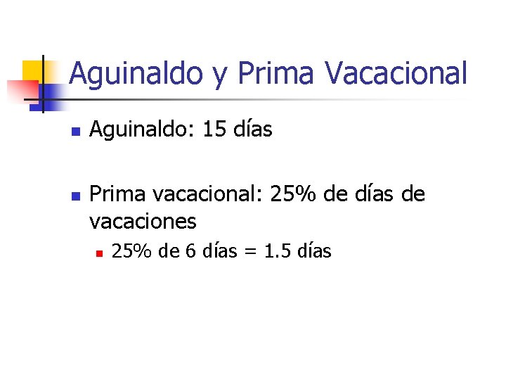 Aguinaldo y Prima Vacacional n n Aguinaldo: 15 días Prima vacacional: 25% de días