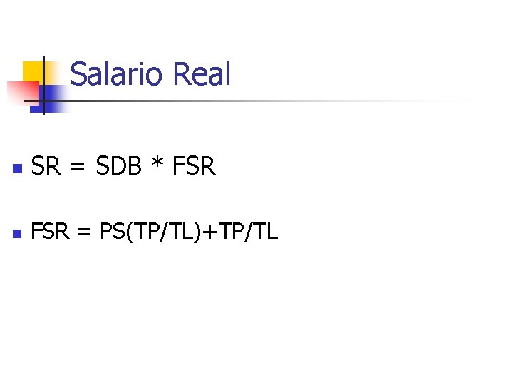 Salario Real n SR = SDB * FSR n FSR = PS(TP/TL)+TP/TL 