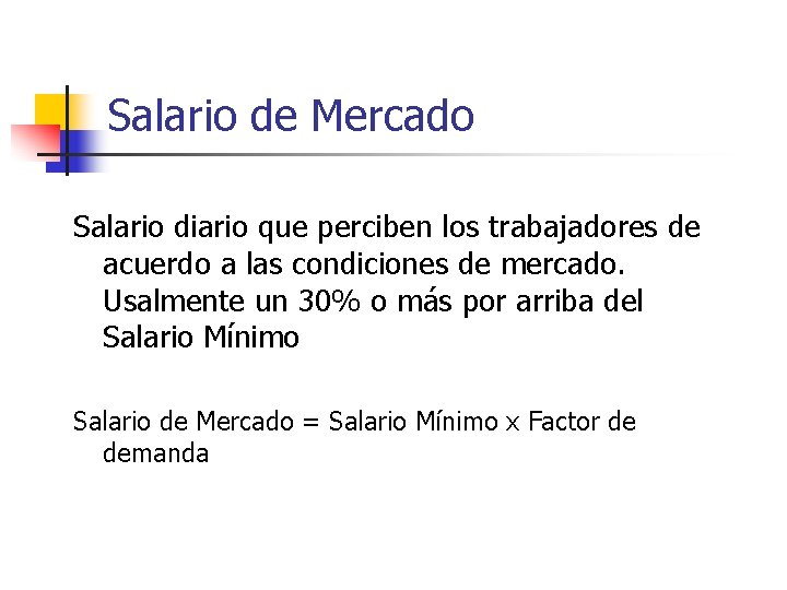 Salario de Mercado Salario diario que perciben los trabajadores de acuerdo a las condiciones