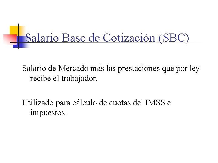 Salario Base de Cotización (SBC) Salario de Mercado más las prestaciones que por ley