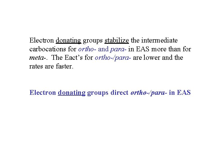 Electron donating groups stabilize the intermediate carbocations for ortho- and para- in EAS more