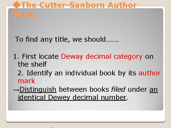 ◆The Cutter-Sanborn Author Mark: To find any title, we should……. 1. First locate Deway