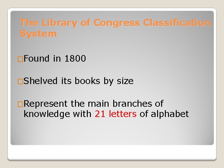 The Library of Congress Classification System �Found in 1800 �Shelved its books by size