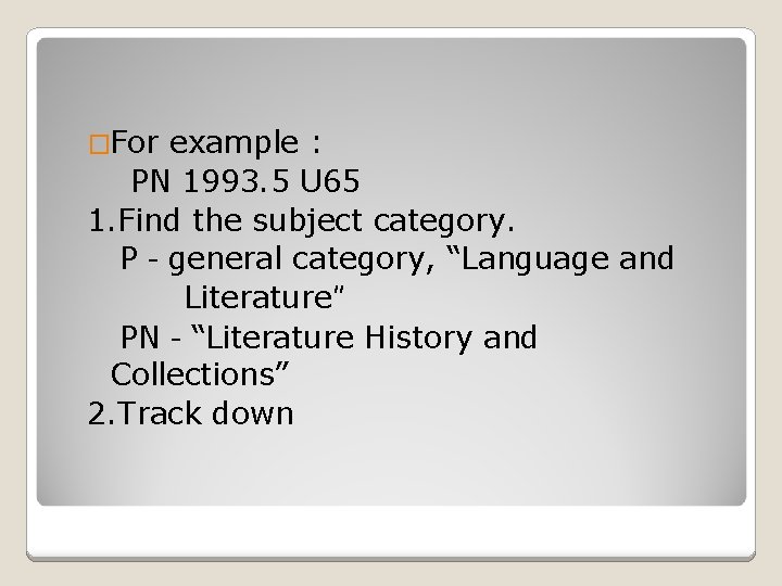 �For example : PN 1993. 5 U 65 1. Find the subject category. P－general