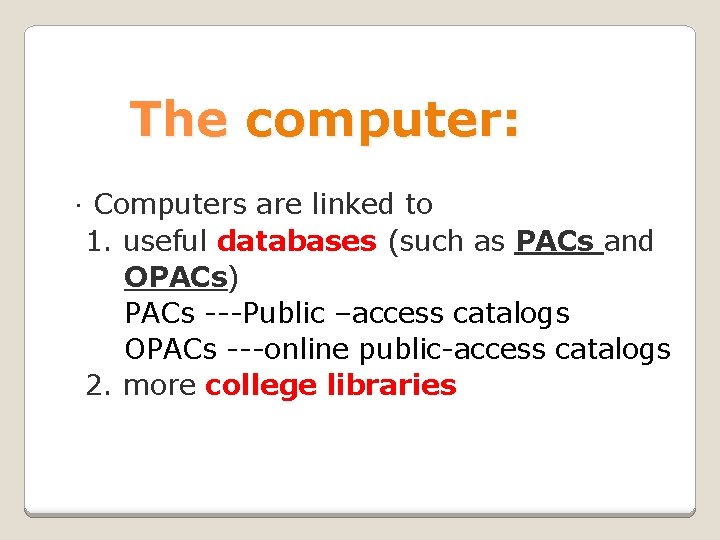 The computer: ．Computers are linked to 1. useful databases (such as PACs and OPACs)