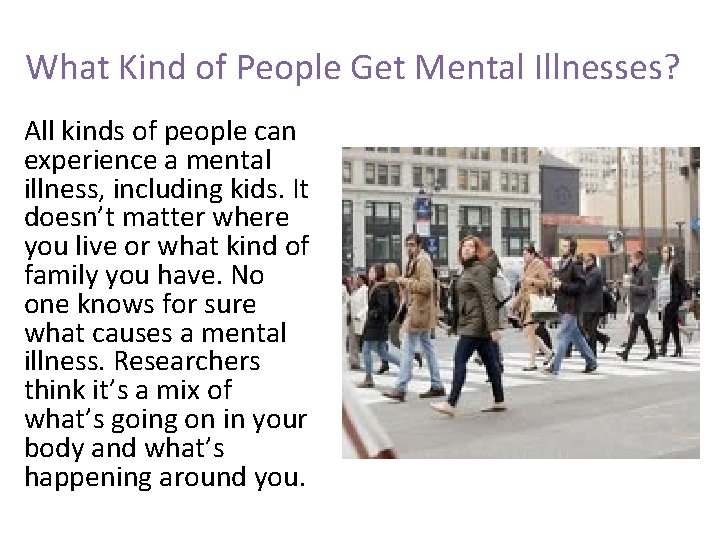 What Kind of People Get Mental Illnesses? All kinds of people can experience a