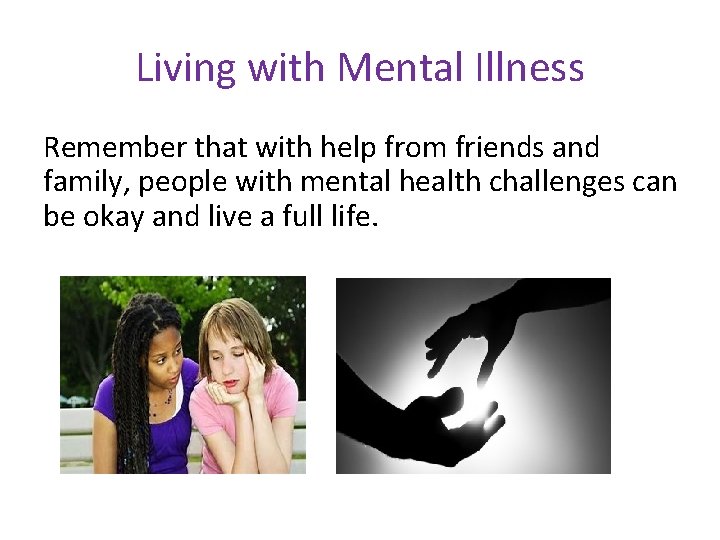 Living with Mental Illness Remember that with help from friends and family, people with