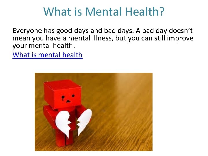 What is Mental Health? Everyone has good days and bad days. A bad day