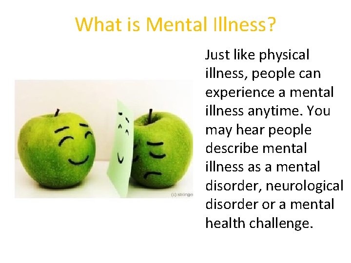 What is Mental Illness? Just like physical illness, people can experience a mental illness