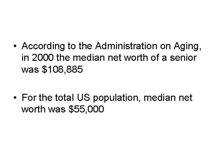  • According to the Administration on Aging, in 2000 the median net worth