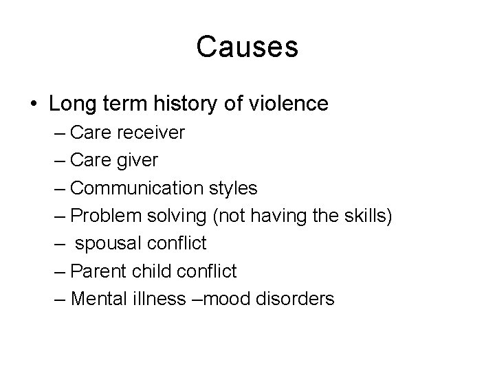 Causes • Long term history of violence – Care receiver – Care giver –