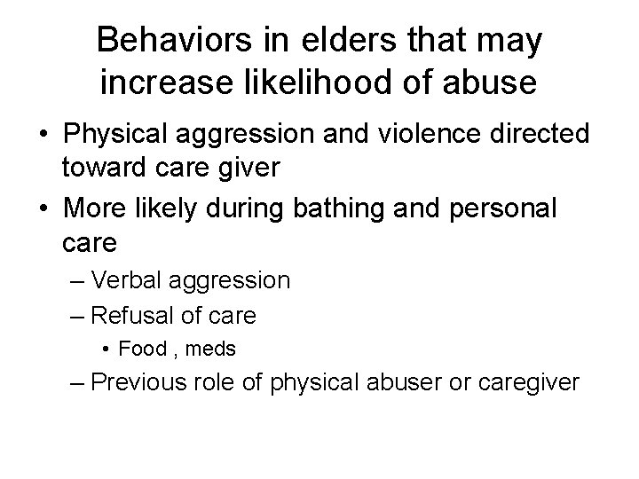 Behaviors in elders that may increase likelihood of abuse • Physical aggression and violence