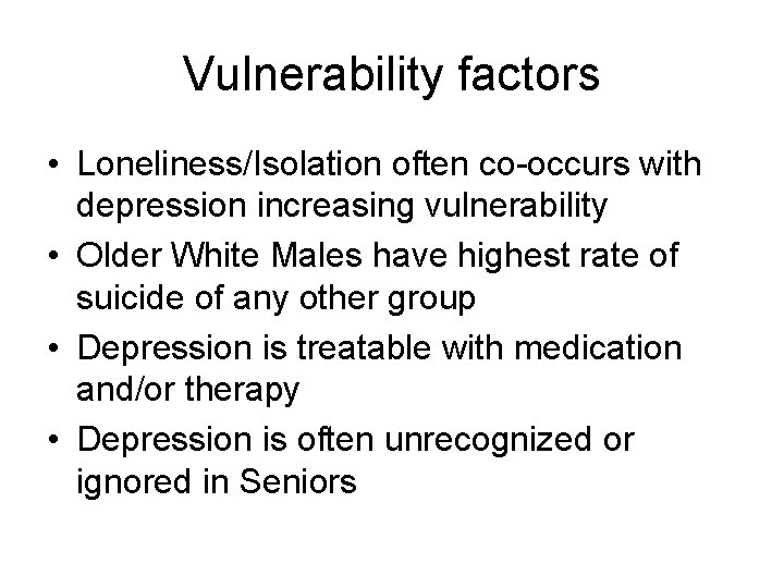 Vulnerability factors • Loneliness/Isolation often co-occurs with depression increasing vulnerability • Older White Males