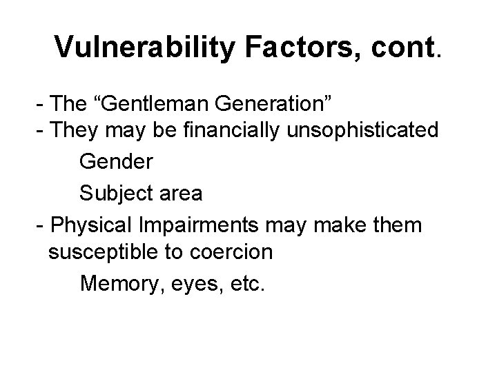 Vulnerability Factors, cont. - The “Gentleman Generation” - They may be financially unsophisticated Gender