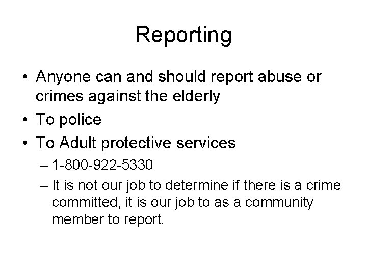 Reporting • Anyone can and should report abuse or crimes against the elderly •