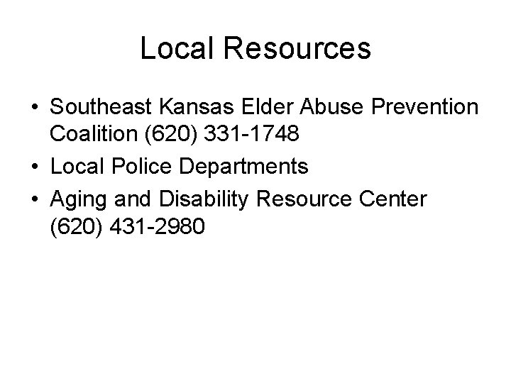 Local Resources • Southeast Kansas Elder Abuse Prevention Coalition (620) 331 -1748 • Local