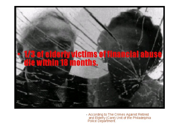  • 1/3 of elderly victims of financial abuse die within 18 months. -