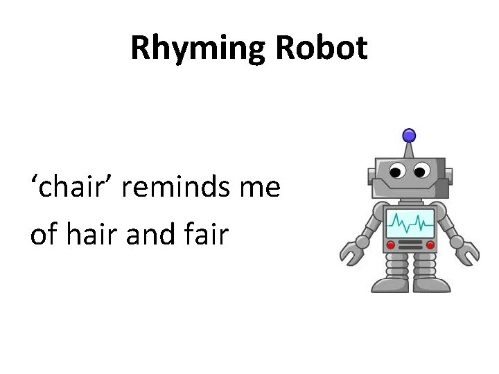 Rhyming Robot ‘chair’ reminds me of hair and fair  Rhyming Robot ‘chair’ reminds me of hair and fair