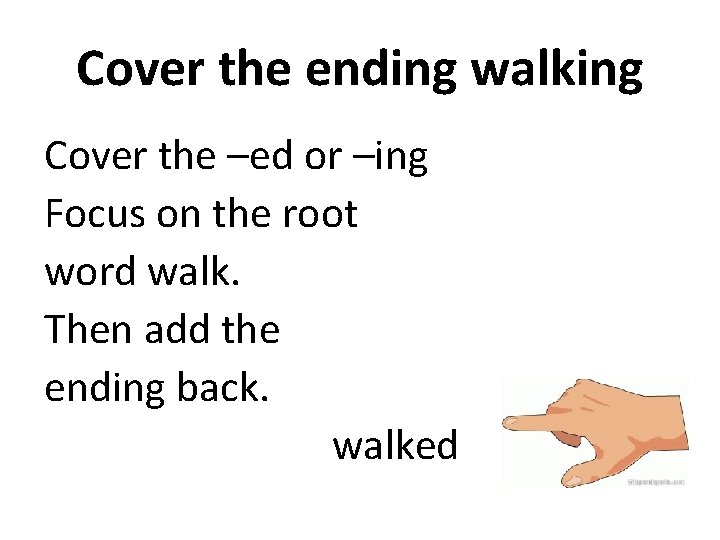 Cover the ending walking Cover the –ed or –ing Focus on the root word Cover the ending walking Cover the –ed or –ing Focus on the root word