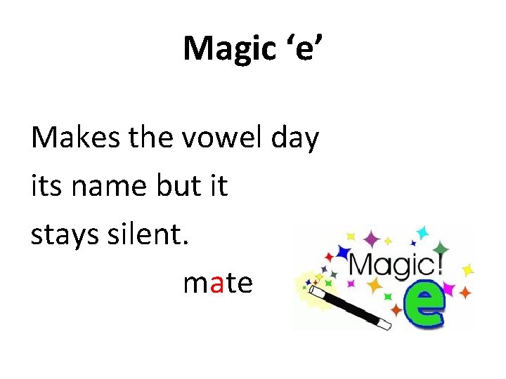 Magic ‘e’ Makes the vowel day its name but it stays silent. mate  Magic ‘e’ Makes the vowel day its name but it stays silent. mate