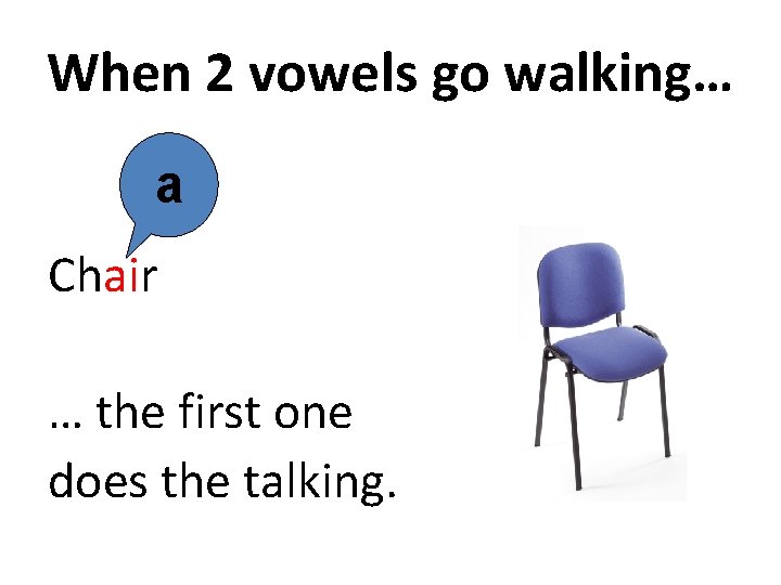 When 2 vowels go walking… a Chair … the first one does the talking. When 2 vowels go walking… a Chair … the first one does the talking.