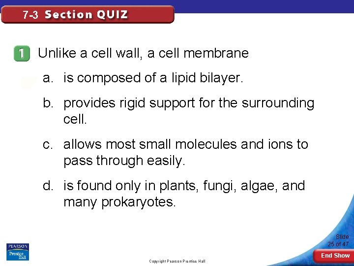 7 -3 Unlike a cell wall, a cell membrane a. is composed of a