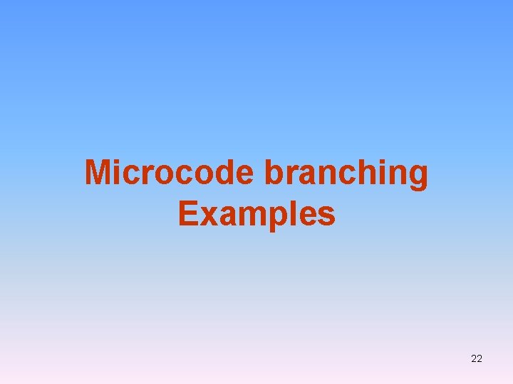 Microcode branching Examples 22 