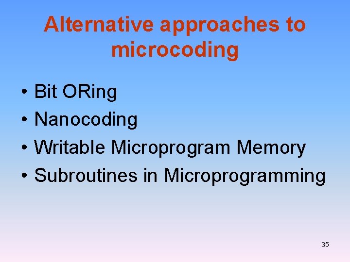 Alternative approaches to microcoding • • Bit ORing Nanocoding Writable Microprogram Memory Subroutines in