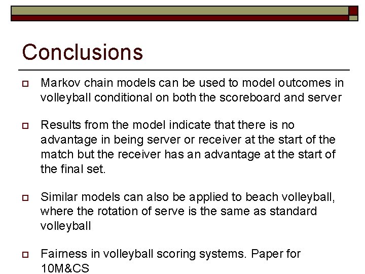 Conclusions o Markov chain models can be used to model outcomes in volleyball conditional