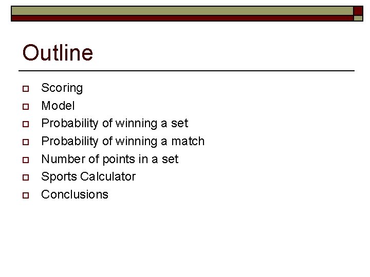 Outline o o o o Scoring Model Probability of winning a set Probability of