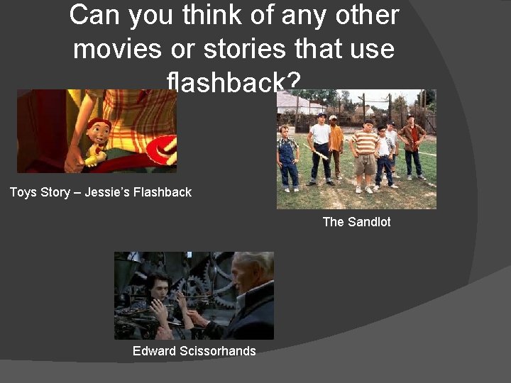 Can you think of any other movies or stories that use flashback? Toys Story