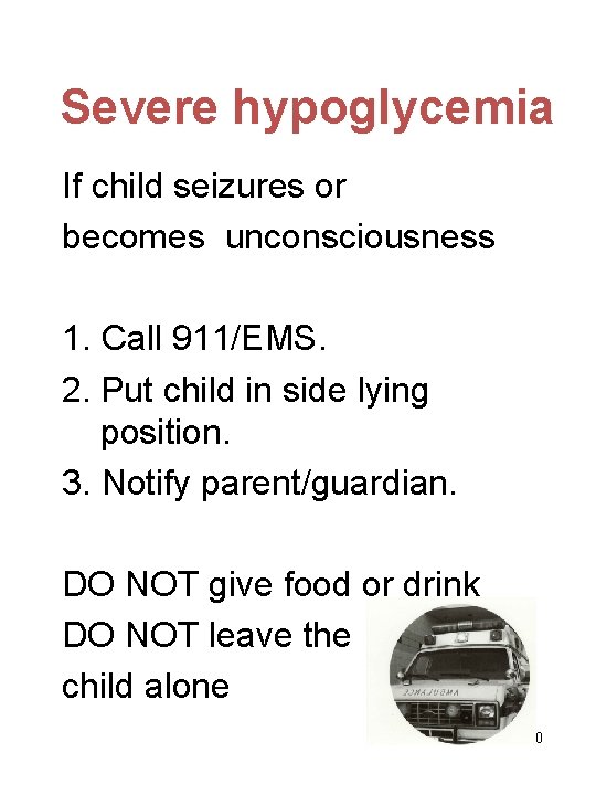 Severe hypoglycemia If child seizures or becomes unconsciousness 1. Call 911/EMS. 2. Put child