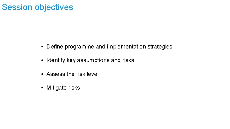 Session objectives • Define programme and implementation strategies • Identify key assumptions and risks