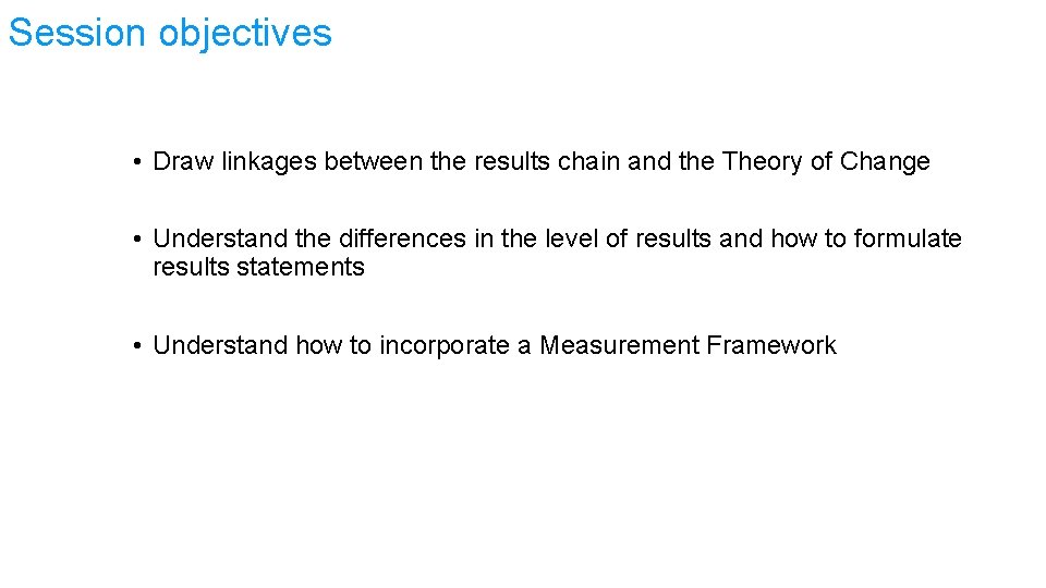 Session objectives • Draw linkages between the results chain and the Theory of Change