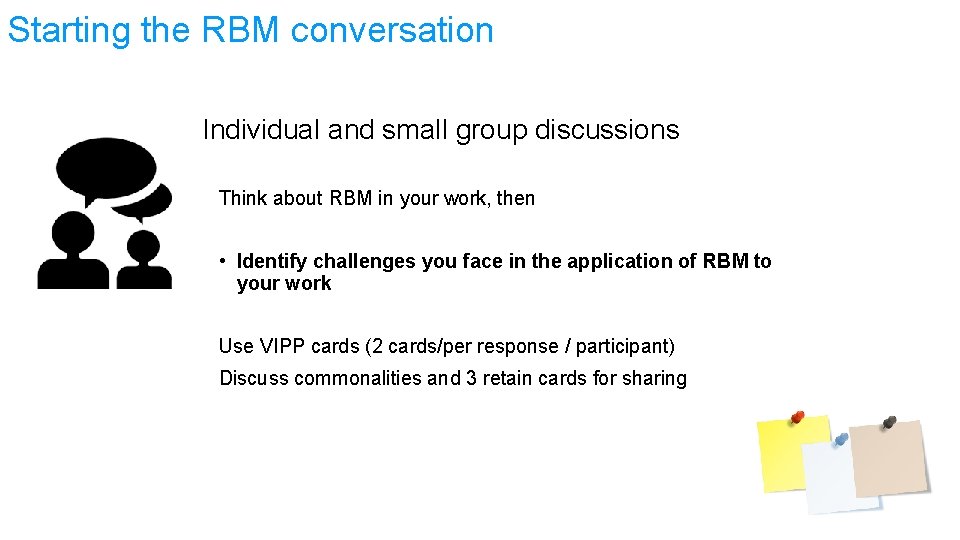 Starting the RBM conversation Individual and small group discussions Think about RBM in your