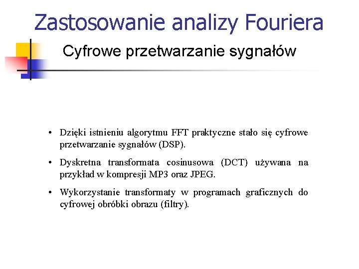 Zastosowanie analizy Fouriera Cyfrowe przetwarzanie sygnałów • Dzięki istnieniu algorytmu FFT praktyczne stało się