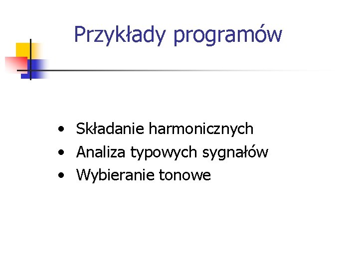 Przykłady programów • Składanie harmonicznych • Analiza typowych sygnałów • Wybieranie tonowe 