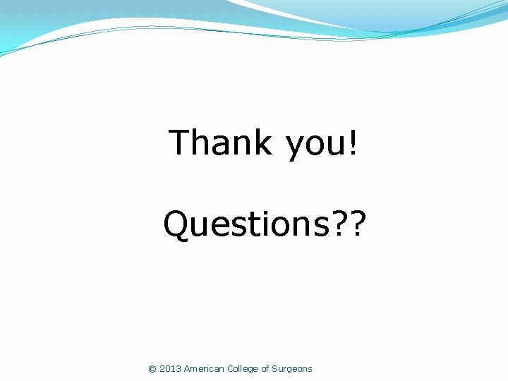 Thank you! Questions? ? © 2013 American College of Surgeons 