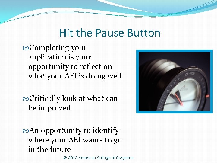 Hit the Pause Button Completing your application is your opportunity to reflect on what