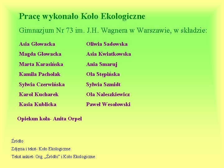 Pracę wykonało Koło Ekologiczne Gimnazjum Nr 73 im. J. H. Wagnera w Warszawie, w