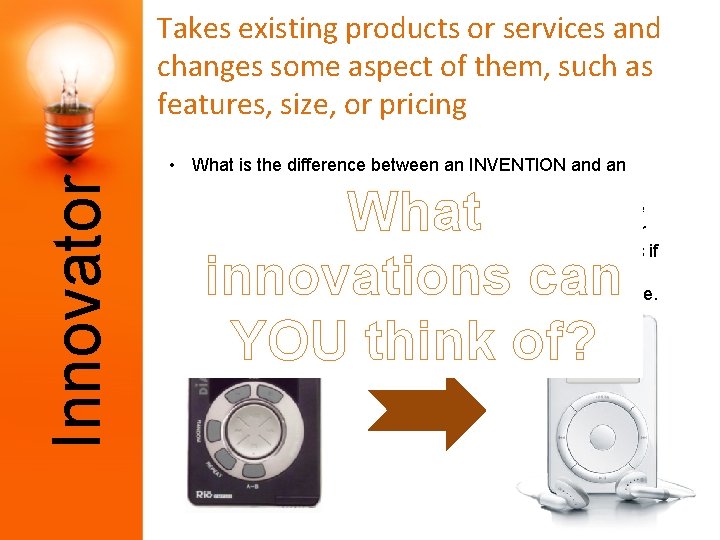 Innovator Takes existing products or services and changes some aspect of them, such as