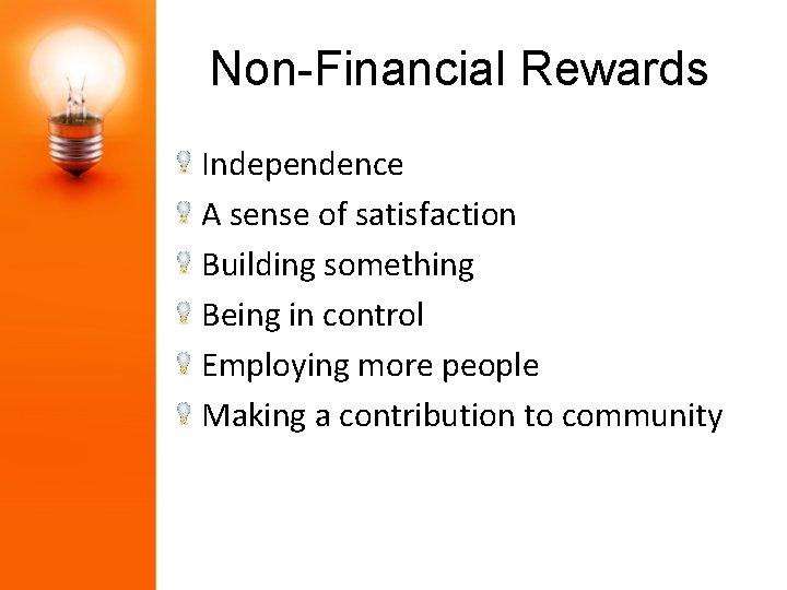 Non-Financial Rewards Independence A sense of satisfaction Building something Being in control Employing more
