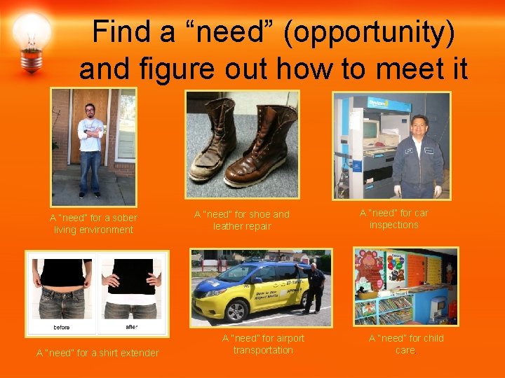Find a “need” (opportunity) and figure out how to meet it A “need” for