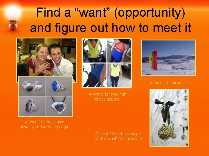 Find a “want” (opportunity) and figure out how to meet it A “want” to