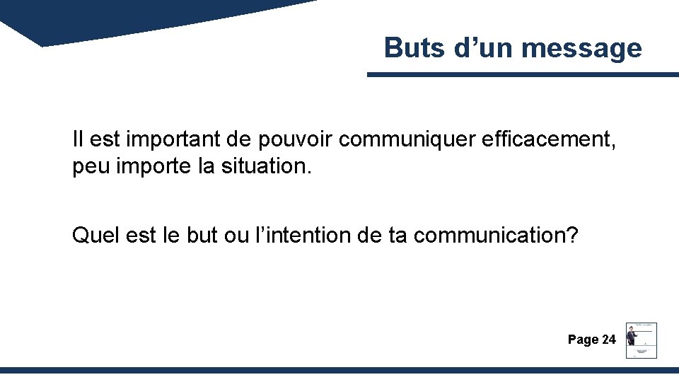 Buts d’un message Il est important de pouvoir communiquer efficacement, peu importe la situation.